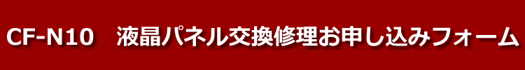 cf-n10液晶パネル交換修理お申し込みフォーム