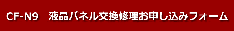 cf-n9液晶パネル交換修理お申し込みフォーム