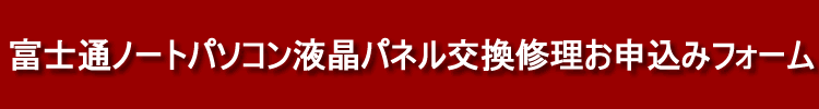 富士通液晶交換修理お申し込みフォーム