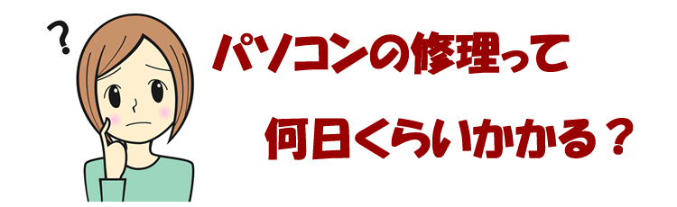パソコンの修理って何日くらいかかる?
